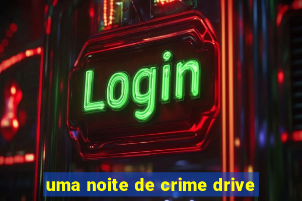 uma noite de crime drive